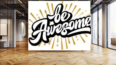 Calligraphic stylish inscription Be awesome. Editable template for motivational poster design. Vector illustration Wall mural