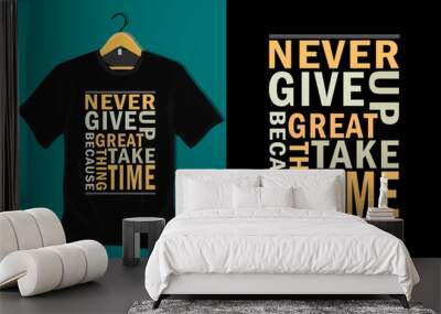 Never Give Up Because Great Things Take Time T Shirt Design Wall mural