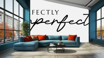 Perfectly Imperfect letter typography for t-shirt, wall art,  casual wear and anything you want.  Wall mural