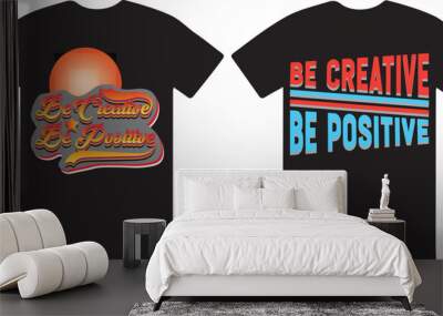 Be creative ,Be positive a Typography T shirt design vector . Wall mural