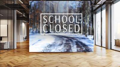 Text SCHOOL CLOSED on winter nature background Wall mural