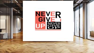 trendy typographic motivation lettering never give up t shirt design. colourful typography, calligraphy textile wear, clothes vector illustration. Wall mural