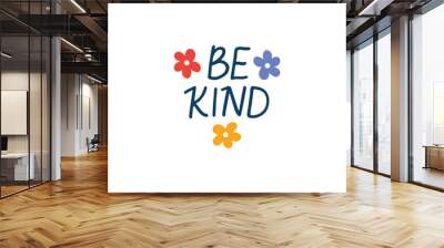 Be kind vector lettering quote. Mental health saying isolated on white. Mindfulness phrase illustration. Positive hand drawn clipart for poster, card, daily planner, t shirt print. Wall mural