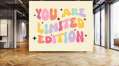 You are limited edition - groovy lettering vector design. Motivational and Inspirational quote. Retro 60s-70s nostalgic poster or card, t-shirt print. Hippie style, funky vibes Wall mural