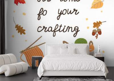 Time for your crafting poster with knitting.Cartoon card with handwritten, basket with skeins, knitwear and fall leaves.Autumn design  isolated on white background.Vector hand drawn flat illustration. Wall mural