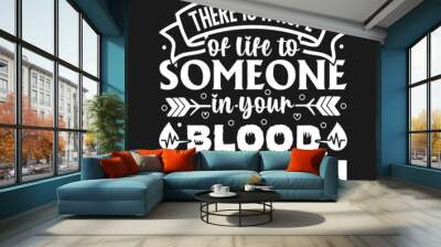 There is a hope of life to someone in your blood donation quote lettering for t-shirt and gift card.. Wall mural