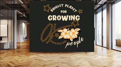 Bright plant for growing people typography slogan for t shirt printing, tee graphic design.  Wall mural