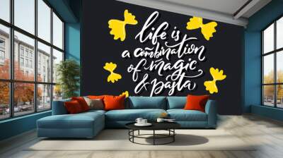 Life is a combination of magic and pasta. Inspirational quote poster for italian restaurant, pasta bar, kitchen wall print decor. Modern calligraphy with yellow farfalle illustration on black board Wall mural