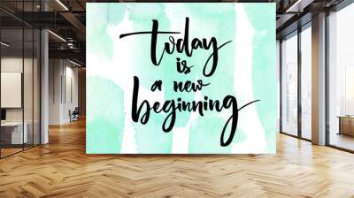 Today is a new beginning. Inspirational quote at turquoise watercolor strokes texture. Wall mural