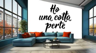 Translation from Italian: I have a crush on you. Vector illustration. Lettering. Ink illustration. Ho una cotta per te Wall mural