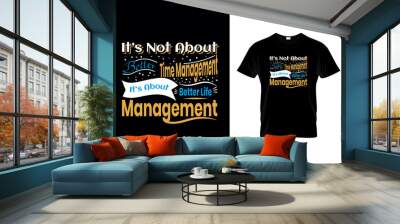 It’s not about better time management. It’s about better life management motivational design quotes t-shirt Wall mural