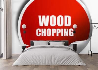 wood chopping sign background, 3D rendering, red sticker with wh Wall mural