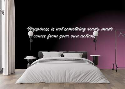 Happiness is not something ready-made typography design poster Wall mural