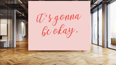 It's gonna be okay. Positive affirmation quote calligraphy with pink background. Wall mural