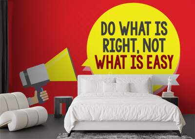 Conceptual hand writing showing Do What Is Right, Not What Is Easy. Business photo text Make correct actions Have integrity Man holding megaphone loudspeaker yellow bubble on red background. Wall mural