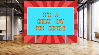 Conceptual hand writing showing It S Is A Great Day For Coffee. Business photo text Good moment to share and have a hot beverage Blank Outdoor Color Signpost photo with Two leg and Outline Wall mural