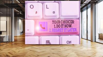 Conceptual hand writing showing Your Choices 1 Do It Now 2 Regret It Later. Concept meaning Think first before deciding Keyboard with note paper on white background key copy space Wall mural