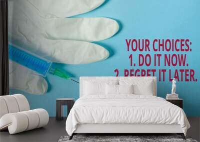 Conceptual hand writing showing Your Choices 1 Do It Now 2 Regret It Later. Concept meaning Think first before deciding Primary medical precautionary equipments health protection Wall mural