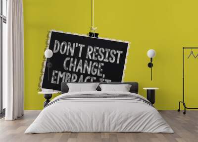 Handwriting text Don t not Resist Change, Embrace It. Concept meaning Be open to changes try new things positive Hanging blackboard message communication information sign yellow background Wall mural