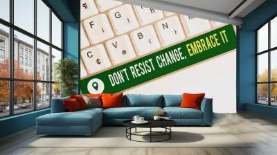 Text sign showing Don T Resist Change Embrace It. Business photo text Be open to changes try new things positive White pc keyboard with empty note paper above white background key copy space Wall mural