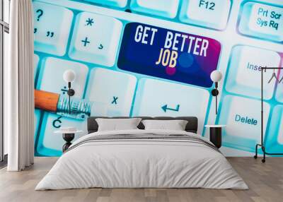 Text sign showing Get Better Job. Business photo text Looking for a high paying occupation Stress free work White pc keyboard with empty note paper above white background key copy space Wall mural