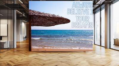 Writing note showing Always Believe In Your Dreams. Business photo showcasing confidence Faith Believing in yourself Blue beach sand message idea sunshade water sky natural landscape Wall mural