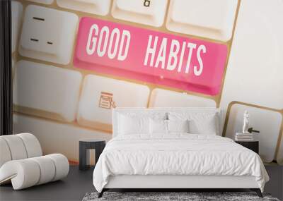 Writing note showing Good Habits. Business concept for behaviour that is beneficial to one s is physical or mental health White pc keyboard with note paper above the white background Wall mural