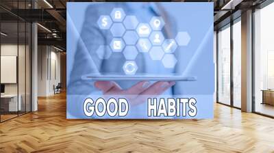 Writing note showing Good Habits. Business concept for behaviour that is beneficial to one s is physical or mental health Wall mural