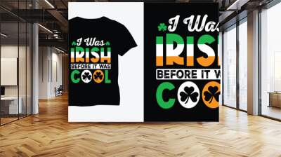 St Patrick's Day T Shirt Design vector. I Was Irish Before It Was Cool Irish t-shirt design vector. Wall mural