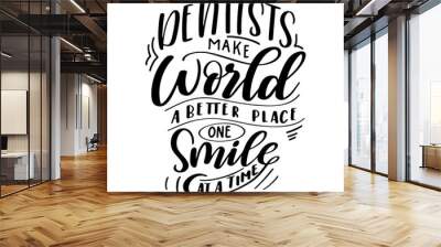 Dental care hand drawn quote. Typography lettering for poster. Dentists make world a better place one smile at a time. Vector illustration Wall mural