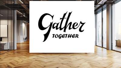 Gather together poster. Greeting card with brush calligraphy. Thanksgiving banner. Vector illustration Wall mural