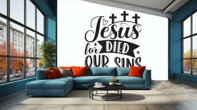 Jesus Died For Our Sins - Good Friday SVG design, Handmade calligraphy vector, Christian religious banner inscription, Isolated on white background, Illustration for prints on t-shirts, bags, poster. Wall mural