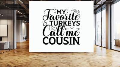 My Favorite Turkeys Call Me Cousin - Thanksgiving T-shirt SVG Design, Hand drawn lettering phrase isolated on white background, Sarcastic typography, Vector EPS Editable Files. Wall mural