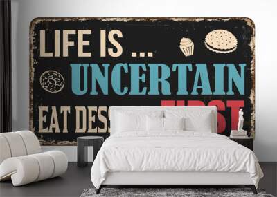 Life is uncertain eat dessert first vintage rusty metal sign Wall mural