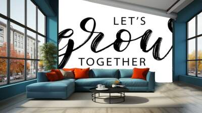 LETS GROW TOGETHER text brush calligraphy. Text Lets Grow Together on white background. Grow script calligraphy word. Vector illustration. Design print for banner, card, business, poster Wall mural