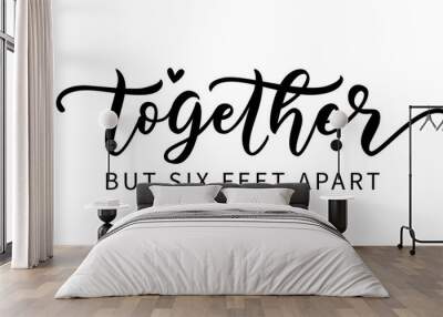 TOGETHER BUT SIX FEET APART. Coronavirus concept. Social distancing. Moivation quote. Stay safe. Hand lettering typography poster. Self quarine time. Vector illustration. Text on white background. Wall mural