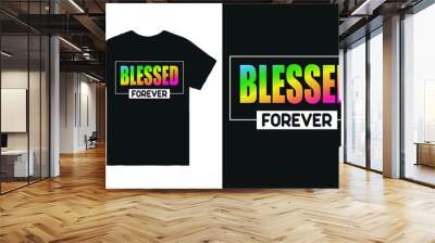 Blessed Forever T-Shirt Vector, Blessed T-Shirt, Blessed Life Shirt, Inspirational Shirt, Christian Shirt, Being Blessed Shirt, Blessed Graphic Shirt, Faith Wall mural