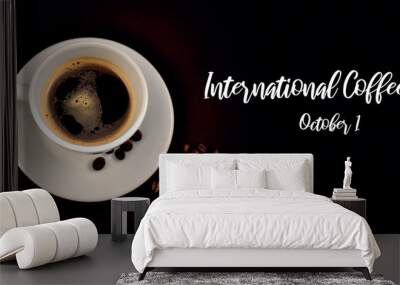 International Coffee Day illustration. White cup of coffee stock images. White cup of coffee on a dark background. Cup of coffee with coffee beansee day. Coffee Day Poster, October 1. Important day Wall mural