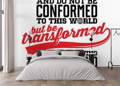 Bible lettering. Christian illustration. Do not be conformed to this world, but be transformed by the renewal of your mind. Wall mural