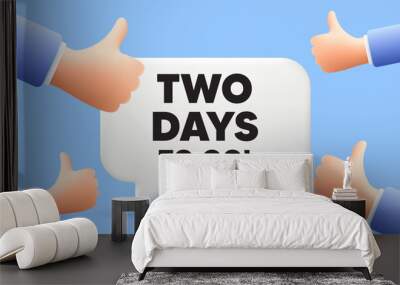 2 days to go tag. 3d speech bubble banner with like hands. Special offer price sign. Advertising discounts symbol. 2 days to go chat speech message. 3d offer talk box. Vector Wall mural