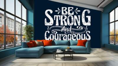 Be Strong And Courageous t shirt design Wall mural