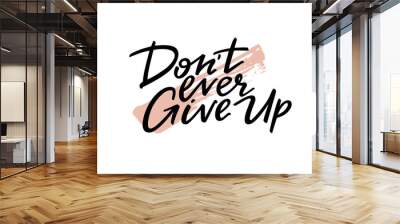 Don't Ever Give Up Motivation Phrase. Hand Drawn Graphic Modern Illustration. Vector Grunge Textured Background. Handwritten Inspirational Quotes for Posters, Banners and Cards Wall mural