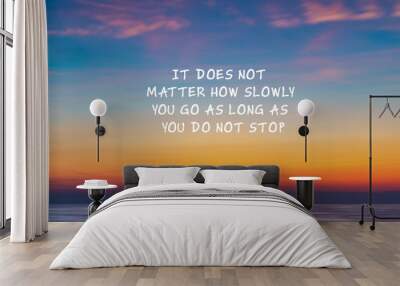 Motivational and Inspirational quote - Its does not matter how slowly you go as long as you do not stop. Wall mural