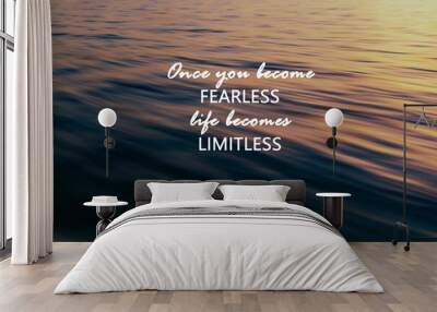 Motivational and inspirational quotes - Once you become fearless life become limitless Wall mural