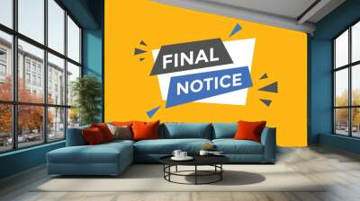 Final notice button. Final notice speech bubble. sign icon label.
 Wall mural