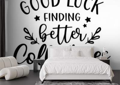 good luck finding better colleagues than us inspirational quotes, motivational positive quotes, silhouette arts lettering design Wall mural