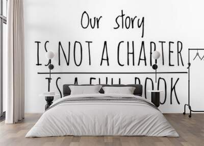 ''Our story is not a chapter, is a full book'' Quote Illustration Wall mural