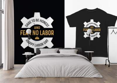 Labor day t shirt dare to be honest and fear no labor Wall mural