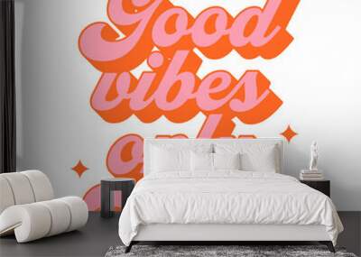 Good vibes only vintage typography art quote. Retro lettering text in 70s groovy aesthetic style. Fun vintage sign, motivational greeting card. Wall mural