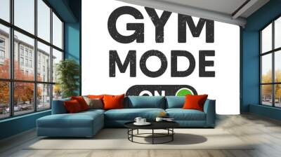 Vector sport, fitness or gym typography for interior posters, wall decoration and t-shirt print. Motivational and inspirational quote illustration. Gym mode on. Wall mural